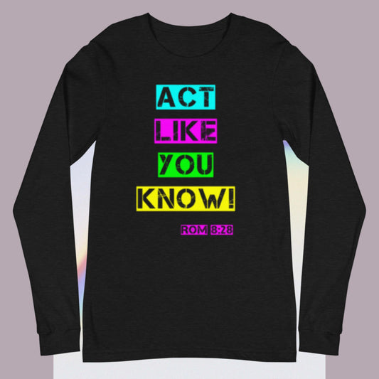 Act Like You Know Unisex Long Sleeve Tee